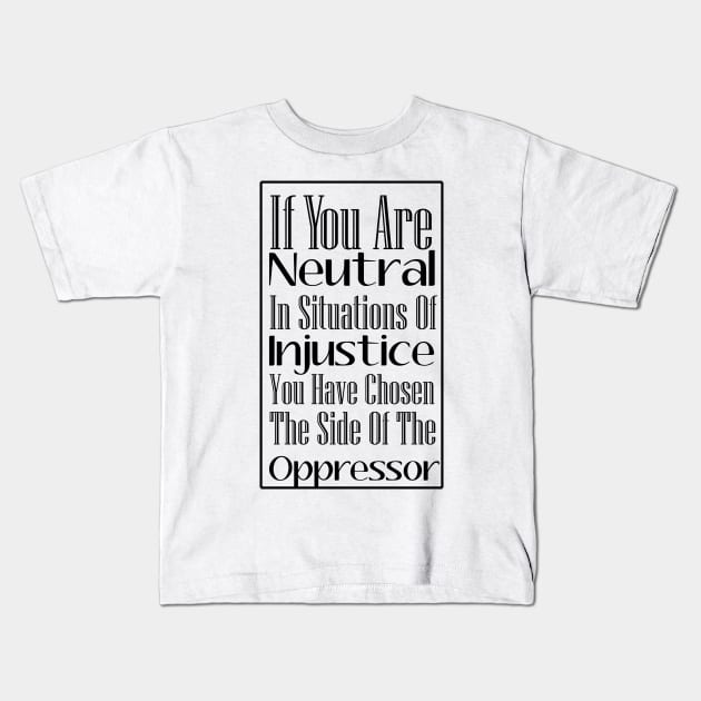 If You Are Neutral In Situations of Injustice, Black Lives Matter, Political, Black History Kids T-Shirt by StrompTees